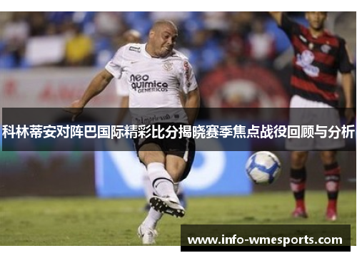 科林蒂安对阵巴国际精彩比分揭晓赛季焦点战役回顾与分析