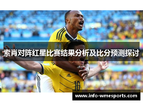 索肖对阵红星比赛结果分析及比分预测探讨